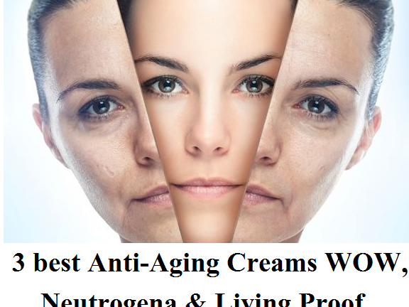 3 best Anti-Aging Creams WOW, Neutrogena & Living Proof
